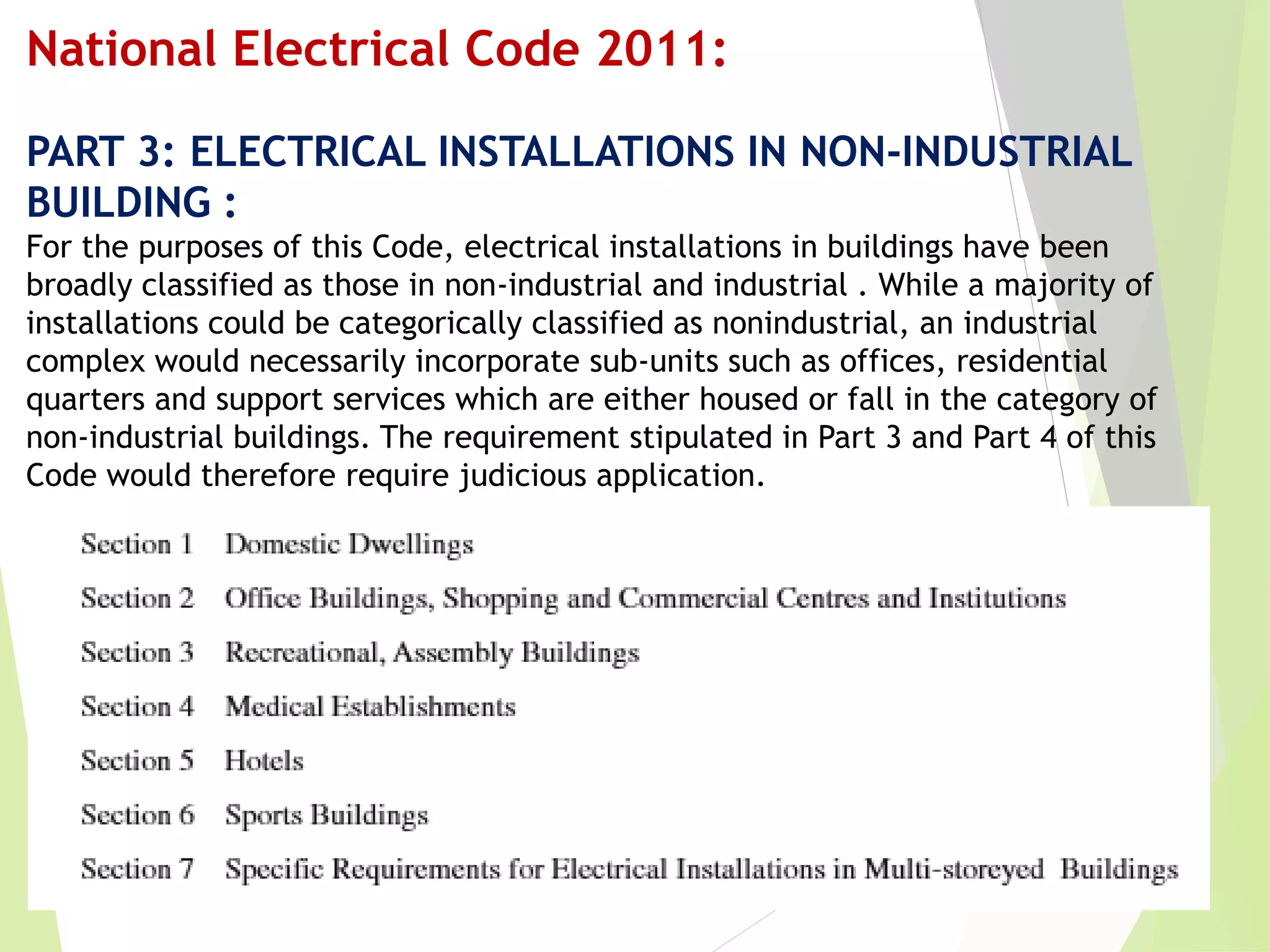 National Electrical Code 2011:
PART 3: ELECTRICAL INSTALLATIONS IN NON-INDUSTRIAL
BUILDING :
For the purposes of this Code, electrical installations in buildings have been
broadly classified as those in non-industrial and industrial . While a majority of
installations could be categorically classified as nonindustrial, an industrial
complex would necessarily incorporate sub-units such as offices, residential
quarters and support services which are either housed or fall in the category of
non-industrial buildings. The requirement stipulated in Part 3 and Part 4 of this
Code would therefore require judicious application.
 