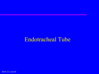 Endotracheal Tube




RTH 131, Unit 04                       1
 