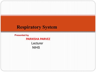 Respiratory System
Presented by
PARIKSHA PARVEZ
Lecturer
NIHS
 