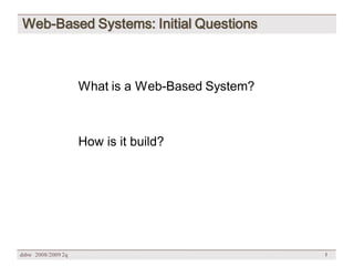 Web-Based Systems: Initial Questions



                    What is a Web-Based System?



                    How is it build?




dsbw 2008/2009 2q                                 1
 