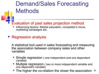 Demand/Sales Forecasting
Methods
39
 Evaluation of past sales projection method
 Influencing factors: Market saturation,...