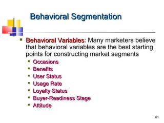 Behavioral SegmentationBehavioral Segmentation
 Behavioral VariablesBehavioral Variables: Many marketers believe
that beh...