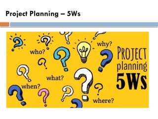 Project Planning – 5Ws
 