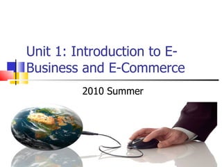Unit 1: Introduction to E-Business and E-Commerce 2010 Summer 