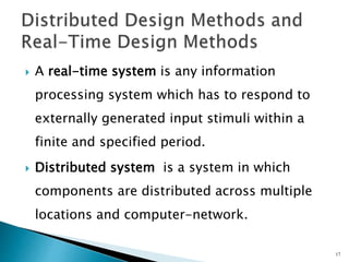  A real-time system is any information
processing system which has to respond to
externally generated input stimuli within a
finite and specified period.
 Distributed system is a system in which
components are distributed across multiple
locations and computer-network.
17
 