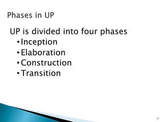 UP is divided into four phases
• Inception
• Elaboration
• Construction
• Transition
22
 