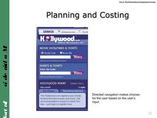 Unit 2: The Multimedia Development ProcessUnit 2: The Multimedia Development Process
IntroIntroMultimediaMultimedia
Planning and CostingPlanning and Costing
Directed navigation makes choices
for the user based on the user’s
input.
32
 