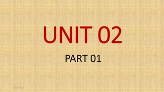 UNIT 02
PART 01
July 22, 2017 1
 