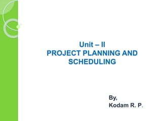 Unit – II
PROJECT PLANNING AND
SCHEDULING
By,
Kodam R. P.
 