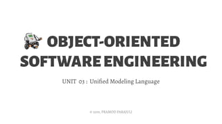 OBJECT-ORIENTED
SOFTWAREENGINEERING
UNIT 03 : Unified Modeling Language
© 2019, PRAMOD PARAJULI
 