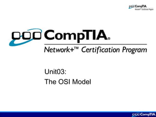Unit03:
The OSI Model
 