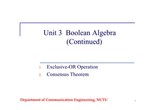 Department of Communication Engineering, NCTU 1
Unit 3 Boolean Algebra
(Continued)
1. Exclusive-OR Operation
2. Consensus Theorem
 