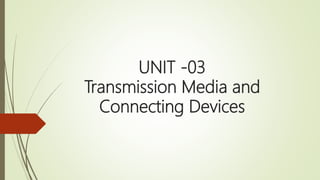 UNIT -03
Transmission Media and
Connecting Devices
 
