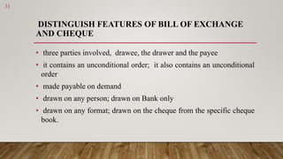 DISTINGUISH FEATURES OF BILL OF EXCHANGE
AND CHEQUE
• three parties involved, drawee, the drawer and the payee
• it contai...