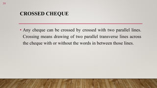 CROSSED CHEQUE
• Any cheque can be crossed by crossed with two parallel lines.
Crossing means drawing of two parallel tran...