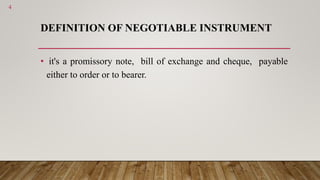 DEFINITION OF NEGOTIABLE INSTRUMENT
• it's a promissory note, bill of exchange and cheque, payable
either to order or to b...