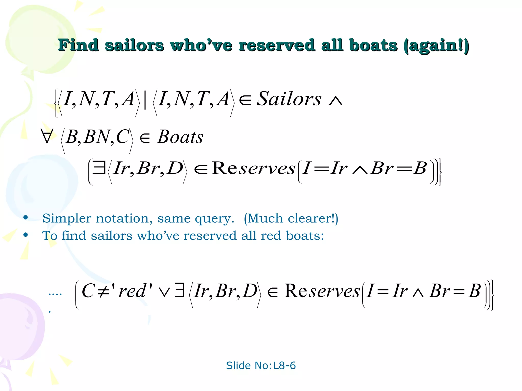 Find sailors who’ve reserved all boats (again!) Simpler notation, same query.  (Much clearer!) To find sailors who’ve reserved all red boats: ..... 