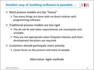 Another way of building software is possible …

 Most process models are too “heavy”
         Too many things are done w...