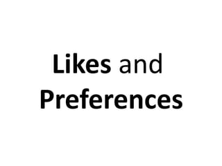 Likes and
Preferences
 