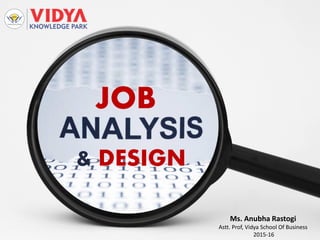 JOB
& DESIGN
Ms. Anubha Rastogi
Astt. Prof, Vidya School Of Business
2015-16
 