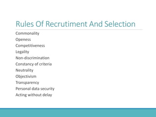 Rules Of Recrutiment And Selection
Commonality
Openess
Competitiveness
Legality
Non-discrimination
Constancy of criteria
Neutrality
Objectivism
Transparency
Personal data security
Acting without delay
 
