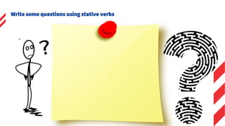 Write some questions using stative verbs
 
