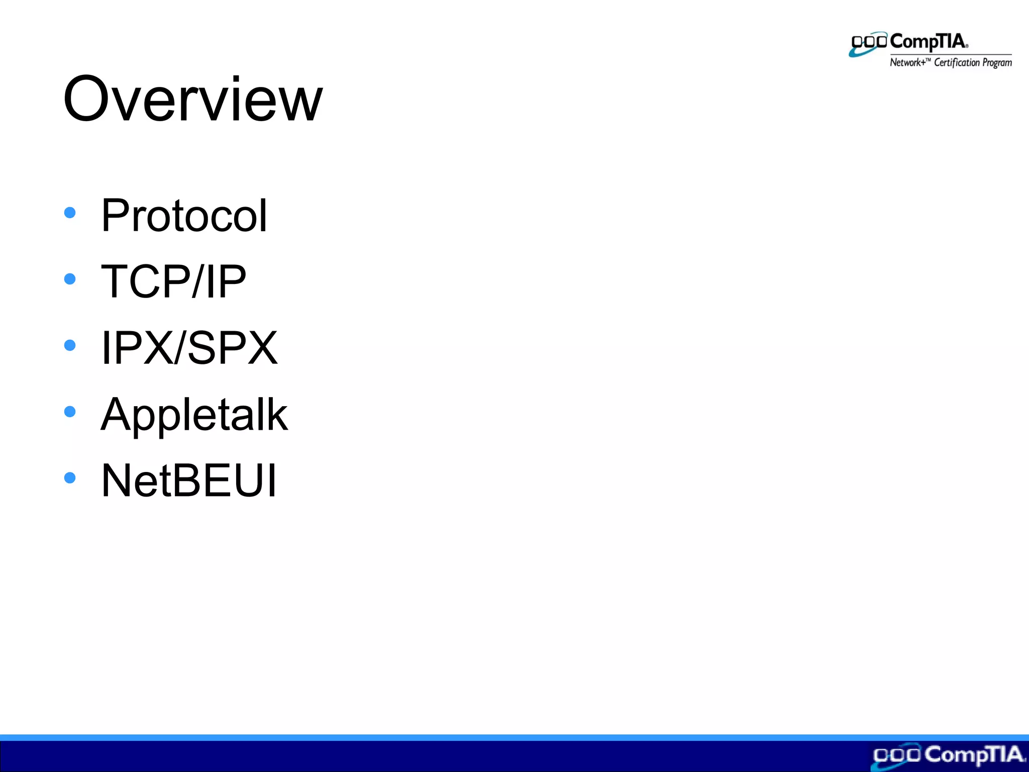 Overview
• Protocol
• TCP/IP
• IPX/SPX
• Appletalk
• NetBEUI
 