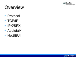 Overview
• Protocol
• TCP/IP
• IPX/SPX
• Appletalk
• NetBEUI
 