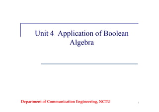 Department of Communication Engineering, NCTU 1
Unit 4 Application of Boolean
Algebra
 