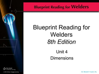 Blueprint Reading for
Welders
8th Edition
Unit 4
Dimensions
 