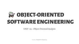 OBJECT-ORIENTED
SOFTWAREENGINEERING
UNIT 04 : Object Oriented Analysis
© 2019, PRAMOD PARAJULI
 