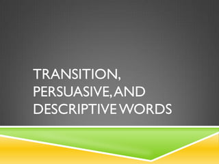 TRANSITION,
PERSUASIVE,AND
DESCRIPTIVEWORDS
 