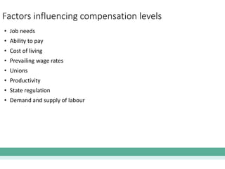 Factors influencing compensation levels
• Job needs
• Ability to pay
• Cost of living
• Prevailing wage rates
• Unions
• Productivity
• State regulation
• Demand and supply of labour
 