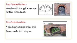 Five Centred Arches:-
A good semi-elliptical shape arch
Comes under this category.
Four Centred Arches:-
Venetian arch is a typical example
for four centred arch.
 