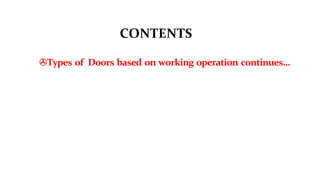 CONTENTS
>Types of Doors based on working operation continues…
 