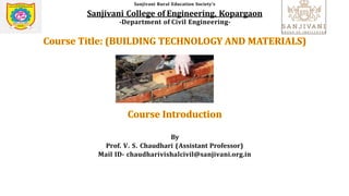 Sanjivani Rural Education Society's
Sanjivani College of Engineering, Kopargaon
-Department of Civil Engineering-
By
Prof. V. S. Chaudhari (Assistant Professor)
Mail ID- chaudharivishalcivil@sanjivani.org.in
 
