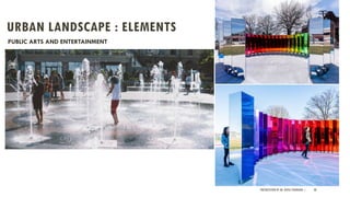 URBAN LANDSCAPE : ELEMENTS
PRESENTATION BY AR. GEEVA CHANDANA | 38
PUBLIC ARTS AND ENTERTAINMENT
 
