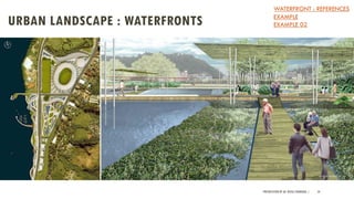 URBAN LANDSCAPE : WATERFRONTS
PRESENTATION BY AR. GEEVA CHANDANA | 54
WATERFRONT : REFERENCES
EXAMPLE
EXAMPLE 02
 
