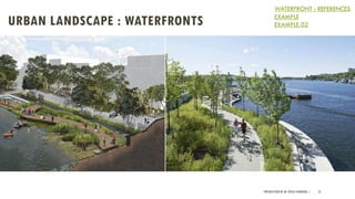 URBAN LANDSCAPE : WATERFRONTS
PRESENTATION BY AR. GEEVA CHANDANA | 55
WATERFRONT : REFERENCES
EXAMPLE
EXAMPLE 02
 