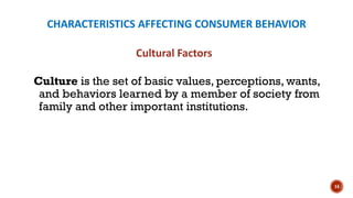 CHARACTERISTICS AFFECTING CONSUMER BEHAVIOR
Culture is the set of basic values, perceptions, wants,
and behaviors learned by a member of society from
family and other important institutions.
14
Cultural Factors
 