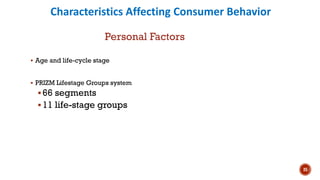 Characteristics Affecting Consumer Behavior
▪ Age and life-cycle stage
▪ PRIZM Lifestage Groups system
▪66 segments
▪11 life-stage groups
Personal Factors
25
 