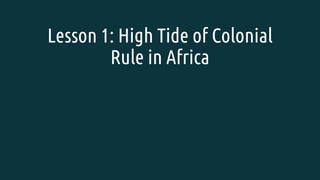 Lesson 1: High Tide of Colonial
Rule in Africa
 
