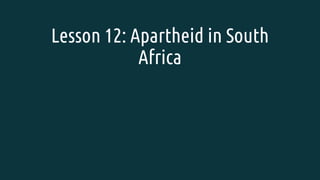 Lesson 12: Apartheid in South
Africa
 