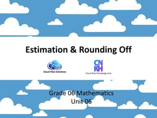 Estimation & Rounding Off
Grade 06 Mathematics
Unit 06
 