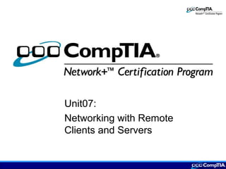 Unit07:
Networking with Remote
Clients and Servers
 