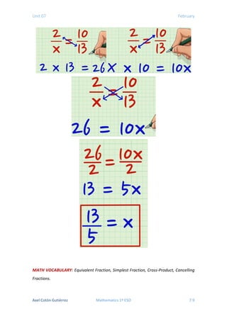 Unit 07 February
MATH VOCABULARY: Equivalent Fraction, Simplest Fraction, Cross-Product, Cancelling
Fractions.
Axel Cotón Gutiérrez Mathematics 1º ESO 7.9
 