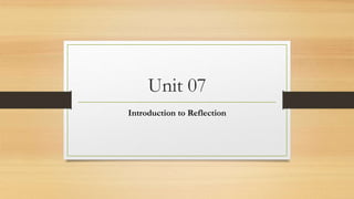 Unit 07
Introduction to Reflection
 