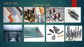 Unit 07: Tiles
CERAMIC TILES
 