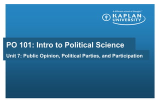 PO 101: Intro to Political Science Unit 7: Public Opinion, Political Parties, and Participation 