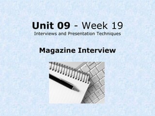 Unit 09  - Week 19 Interviews and Presentation Techniques Magazine Interview 
